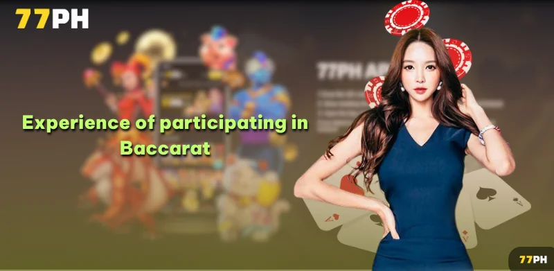 Experience of participate in Baccarat 77PH