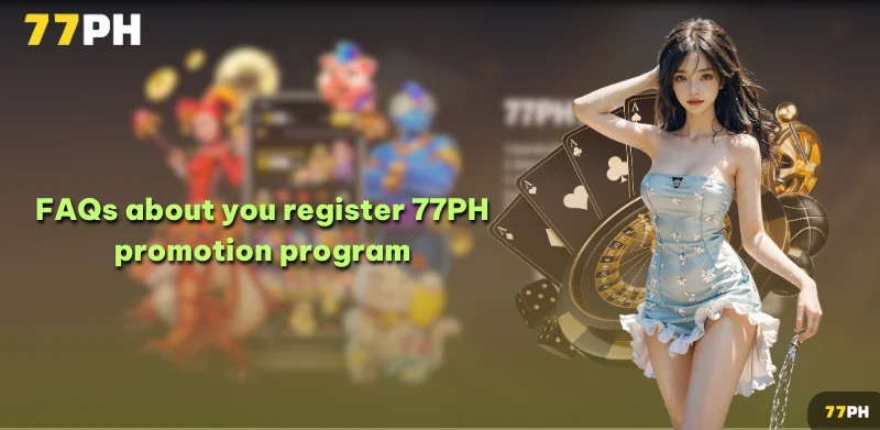 FAQs about you register 77PH promotion program