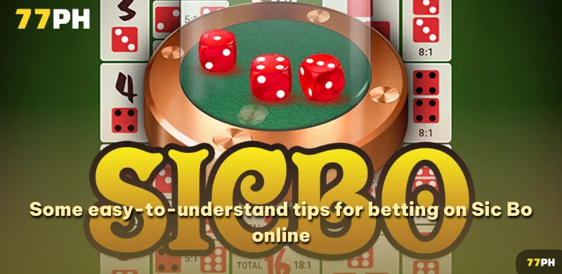 Some easy-to-understand tips for betting on Sic Bo online