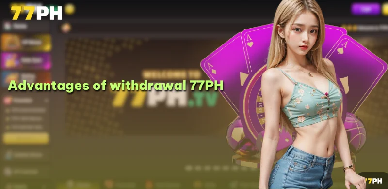 Advantages of withdrawal 77PH money system