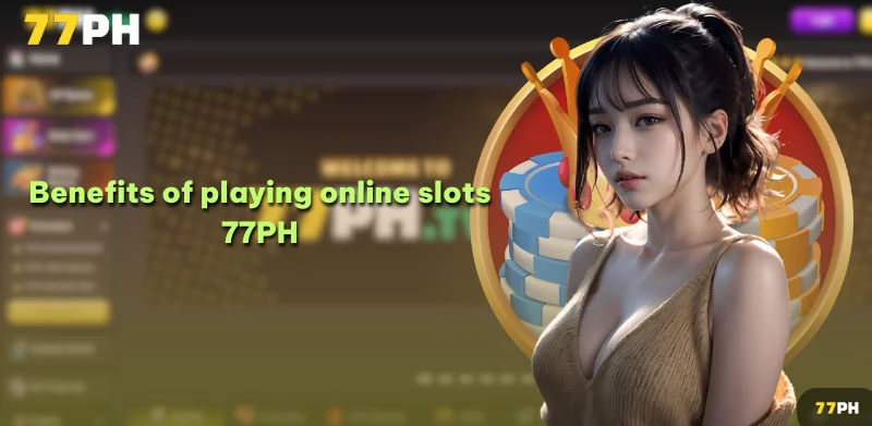 Benefits of playing online slots 77PH