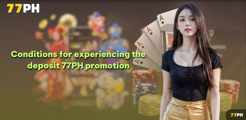 Conditions for experiencing the deposit 77PH promotion