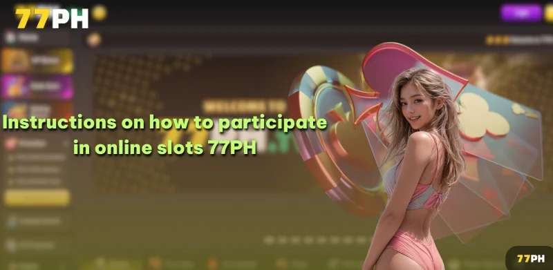 how to participate in online slots 77PH