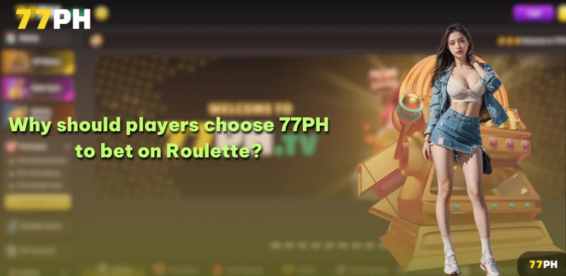 Why should players choose 77PH to bet on Roulette?