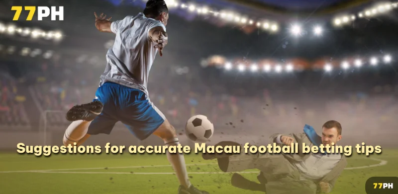 Suggestions for accurate Macau football betting tips