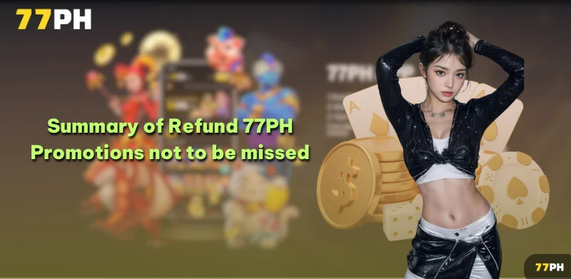 Summary of Refund 77PH Promotions need to know